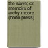 The Slave; Or, Memoirs Of Archy Moore (Dodo Press)