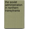 The Soviet Administration in Northern Transylvania door Marcela Salagean