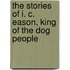 The Stories of I. C. Eason, King of the Dog People