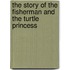 The Story of the Fisherman and the Turtle Princess