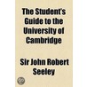 The Student's Guide To The University Of Cambridge by University of Cambridge