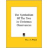 The Symbolism Of The Tree In Christmas Observances door Mrs J.H. Philpot