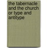 The Tabernacle And The Church Or Type And Antitype by R. Brewster
