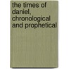The Times Of Daniel, Chronological And Prophetical by George Duke Of Manchester