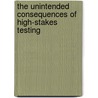 The Unintended Consequences Of High-Stakes Testing by Tracy Y. Hargrove