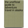 The Unofficial Guide to Adventure Travel in Alaska by Menasha Ridge Press