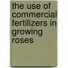 The Use Of Commercial Fertilizers In Growing Roses by . Anonymons