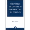 The Virtue Of Civility In The Practice Of Politics door Philip D. Smith