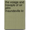 The Voiage And Travayle Of Sir John Maundeville Kt by Sir John Mandeville