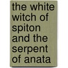 The White Witch Of Spiton And The Serpent Of Anata door Tracey Rolfe