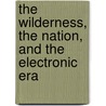 The Wilderness, the Nation, and the Electronic Era by Elmer J. O'Brien