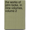 The Works Of John Locke, In Nine Volumes, Volume 2 door Locke John Locke