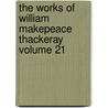 The Works Of William Makepeace Thackeray Volume 21 door William Makepeace Thackeray