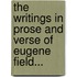 The Writings In Prose And Verse Of Eugene Field...