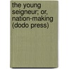 The Young Seigneur; Or, Nation-Making (Dodo Press) door Wilfrid Chateauclair