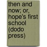 Then And Now; Or, Hope's First School (Dodo Press) by Zillah Raymond