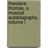 Theodore Thomas, A Musical Autobiography, Volume I door Theodore Thomas
