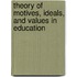 Theory of Motives, Ideals, and Values in Education