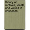 Theory of Motives, Ideals, and Values in Education door William Estabrook Chancellor