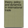 Theory, Policy And Dynamics In International Trade door Wilfred J. Ethier