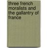Three French Moralists And The Gallantry Of France by Edmund Gosse