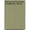 Thã¯Â¿Â½Ã¯Â¿Â½Tre Complet De J. Racine door Jacques Andr� Naigeon