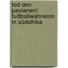 Tod den Pavianen!   Fußballwahnsinn in Südafrika door Cathrin Hennicke