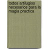 Todos Artilugios Necesarios Para La Magia Practica door Yago Osta