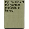 Top Ten- Lives of the Greatest Monarchs of History by Mohsin Ashraf