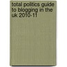 Total Politics Guide To Blogging In The Uk 2010-11 door Iain Dale