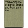 Trailblazing Life Of Daniel Boone And How Early Am by Cheryl Harness