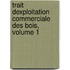 Trait Dexploitation Commerciale Des Bois, Volume 1