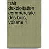 Trait Dexploitation Commerciale Des Bois, Volume 1 by Alphonse Mathey