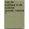 Trait de Politique Et de Science Sociale, Volume 1 by Philippe-Joseph-Benjamin Buchez