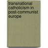 Transnational Catholicism In Post-Communist Europe door Timothy Byrnes