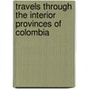 Travels Through The Interior Provinces Of Colombia door John Potter Hamilton