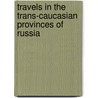 Travels in the Trans-Caucasian Provinces of Russia door Richard Wilbraham