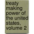 Treaty Making Power of the United States, Volume 2