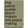 True Justice. Quaker Peace Makers and Peace Making door Adam Curle