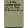 U.S. Army Warrior Ethos And Combat Skills Handbook door Department of the U.S. Army