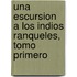 Una Escursion A Los Indios Ranqueles, Tomo Primero