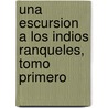 Una Escursion A Los Indios Ranqueles, Tomo Primero door Lucio Victorio Mansilla