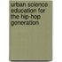 Urban Science Education For The Hip-Hop Generation