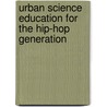 Urban Science Education For The Hip-Hop Generation by Chris Emdin