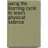 Using the Learning Cycle to Teach Physical Science