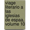Viage Literario a Las Iglesias de Espaa, Volume 10 door Onbekend