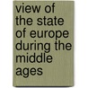 View Of The State Of Europe During The Middle Ages door Lld Henry Hallam