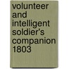 Volunteer And Intelligent Soldier's Companion 1803 by Unknown