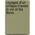 Voyages D'Un Critique Travers La Vie Et Les Libres