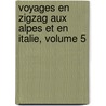 Voyages En Zigzag Aux Alpes Et En Italie, Volume 5 door Rodolphe Töpffer